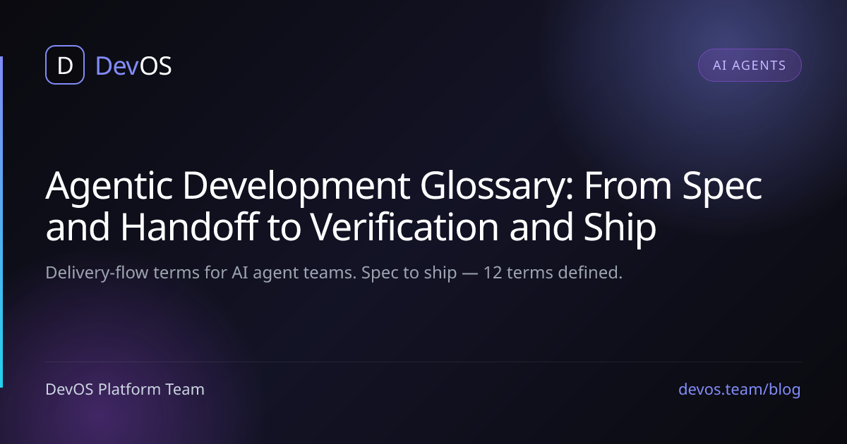 Agentic Development Glossary: From Spec and Handoff to Verification and Ship