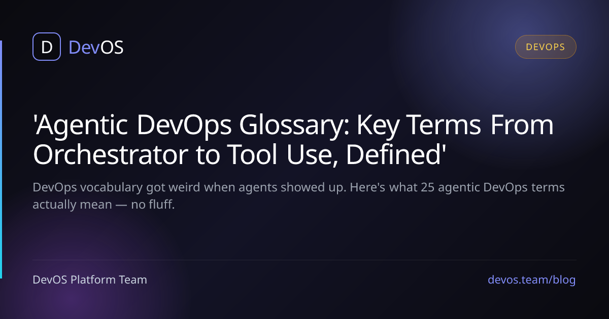 'Agentic DevOps Glossary: Key Terms From Orchestrator to Tool Use, Defined'