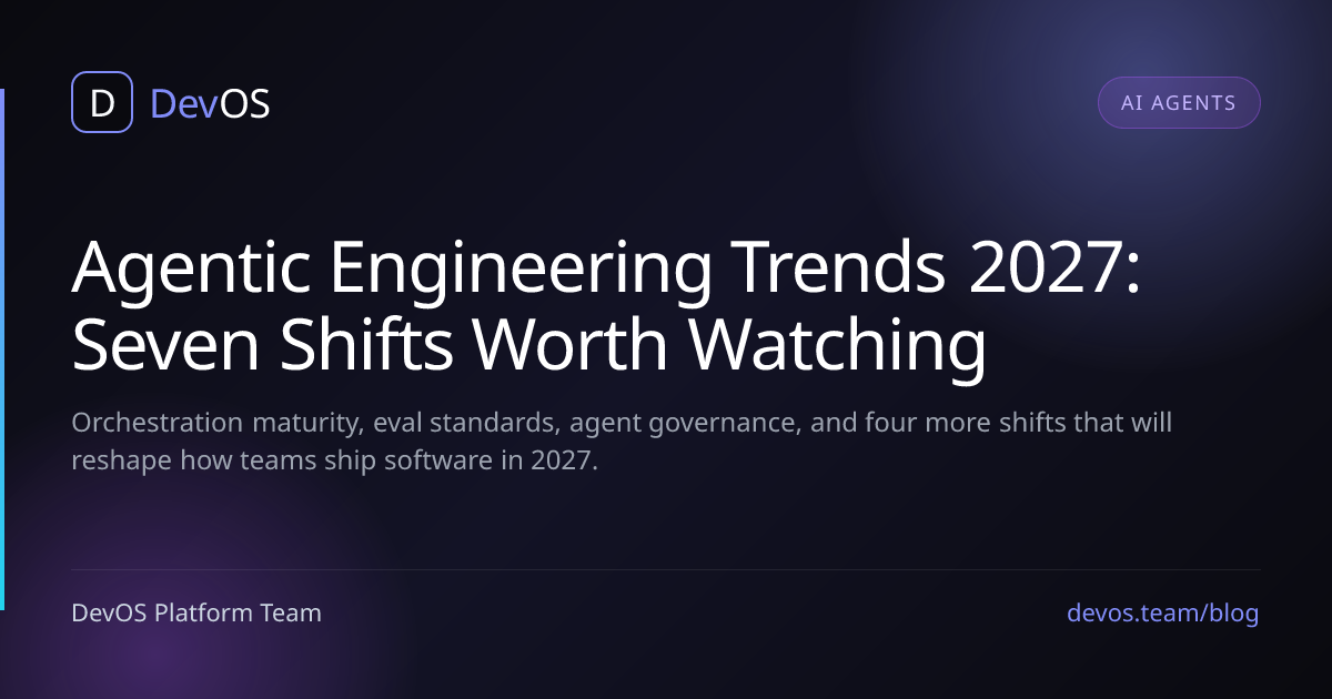 Agentic Engineering Trends 2027: Seven Shifts Worth Watching